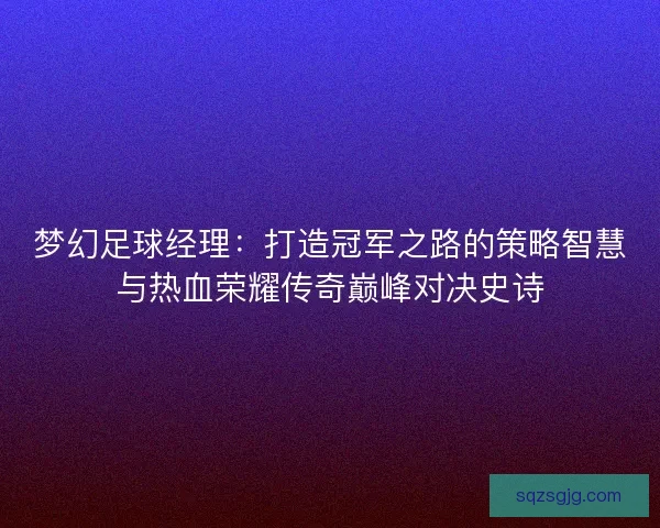 梦幻足球经理：打造冠军之路的策略智慧与热血荣耀传奇巅峰对决史诗